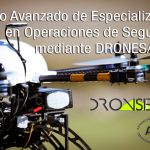 Curso Avanzado de Especialización en Operaciones de Seguridad DRONES / RPAS / UAS. Piloto de Drones en Seguridad * NORMATIVA EUROPEA *
